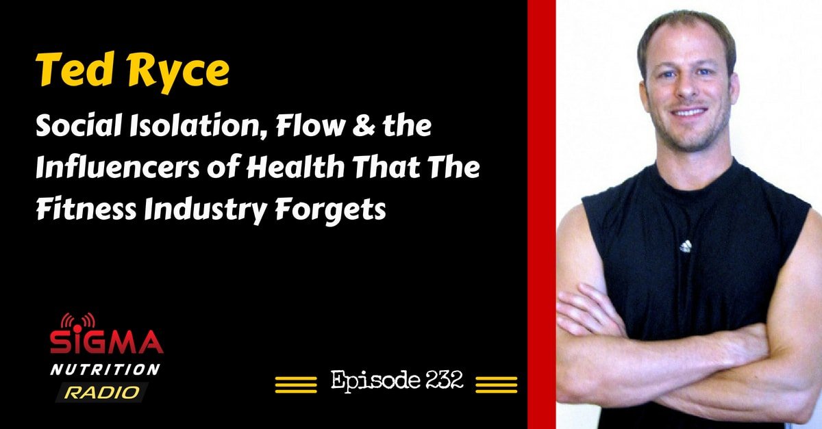 SNR #232: Ted Ryce - Social Isolation, Flow & the Influencers of Health ...